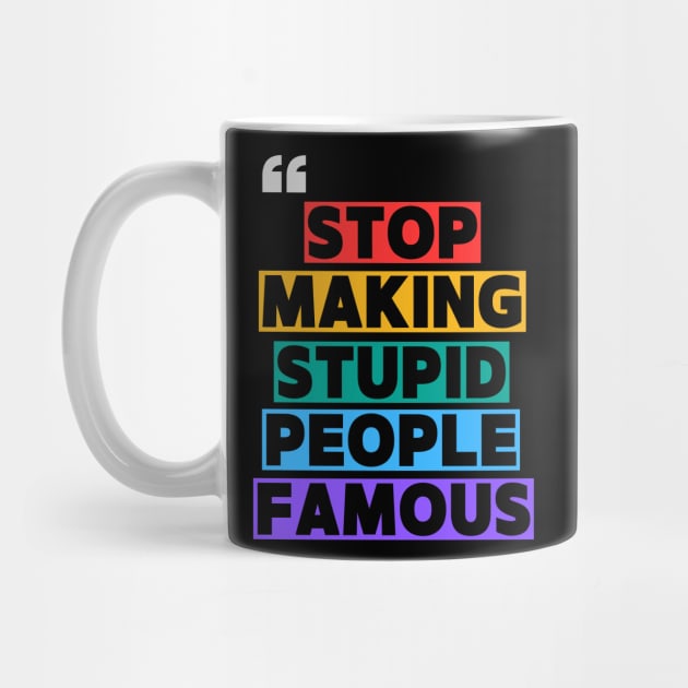 Stop Making Supid People Famous by Stylecombinator
